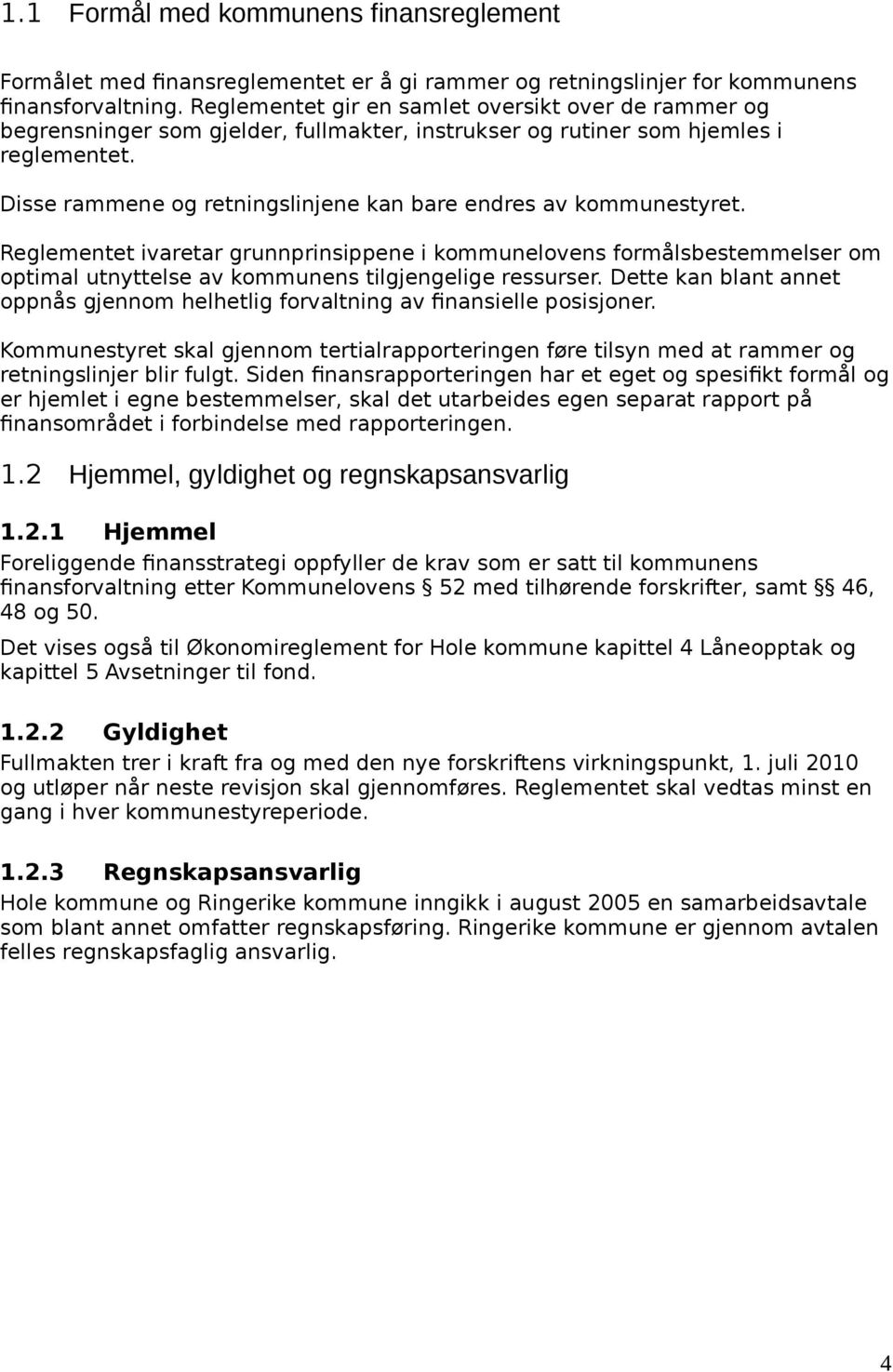 Disse rammene og retningslinjene kan bare endres av kommunestyret. Reglementet ivaretar grunnprinsippene i kommunelovens formålsbestemmelser om optimal utnyttelse av kommunens tilgjengelige ressurser.