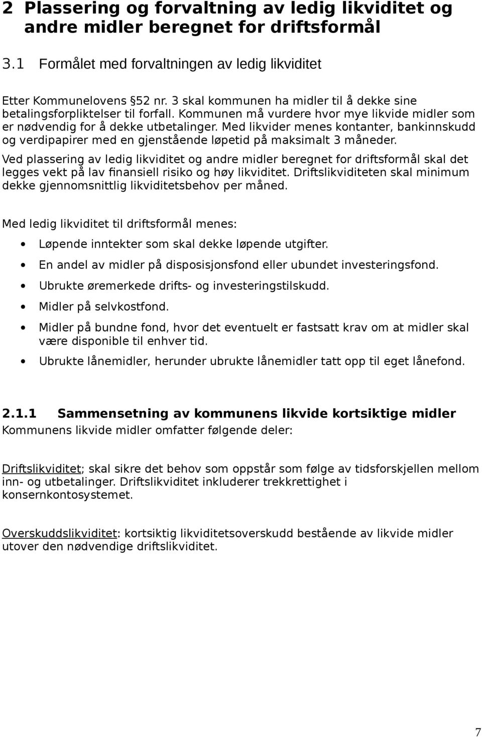 Med likvider menes kontanter, bankinnskudd og verdipapirer med en gjenstående løpetid på maksimalt 3 måneder.