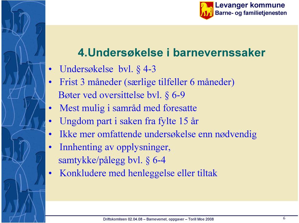 6-9 Mest mulig i samråd med foresatte Ungdom part i saken fra fylte 15 år Ikke mer