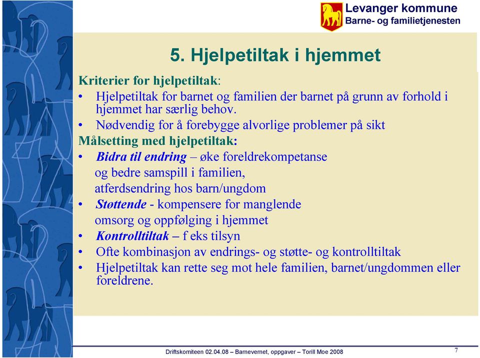 Nødvendig for å forebygge alvorlige problemer på sikt Målsetting med hjelpetiltak: Bidra til endring øke foreldrekompetanse og bedre samspill i