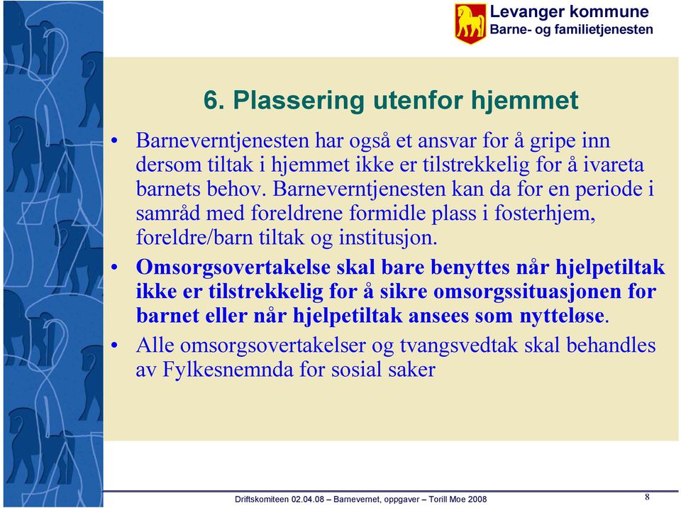 Barneverntjenesten kan da for en periode i samråd med foreldrene formidle plass i fosterhjem, foreldre/barn tiltak og institusjon.