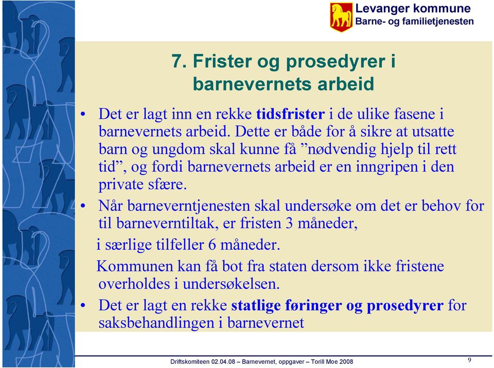 private sfære. Når barneverntjenesten skal undersøke om det er behov for til barneverntiltak, er fristen 3 måneder, i særlige tilfeller 6 måneder.