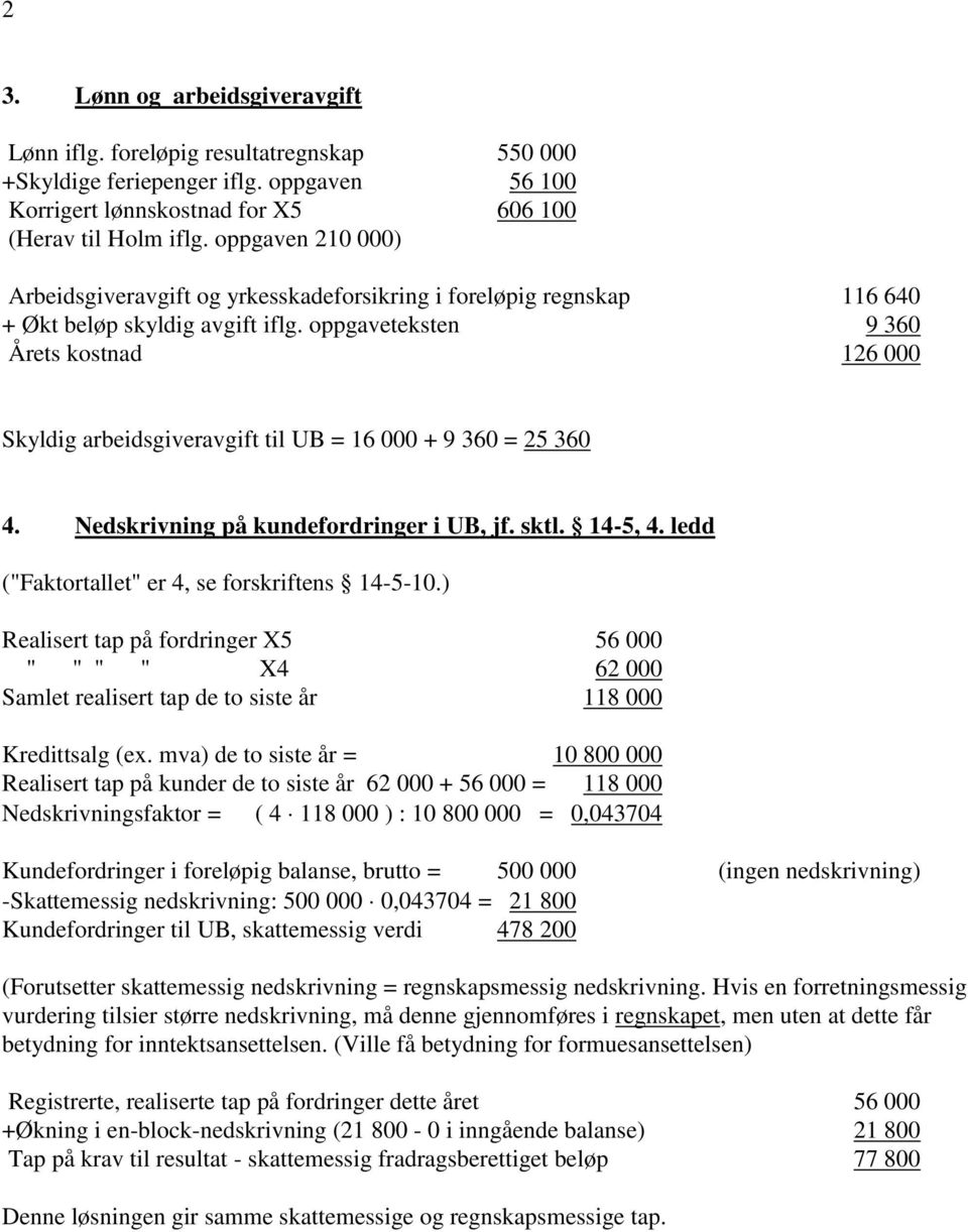 oppgaveteksten 9 360 Årets kostnad 126 000 Skyldig arbeidsgiveravgift til UB = 16 000 + 9 360 = 25 360 4. Nedskrivning på kundefordringer i UB, jf. sktl. 14-5, 4.