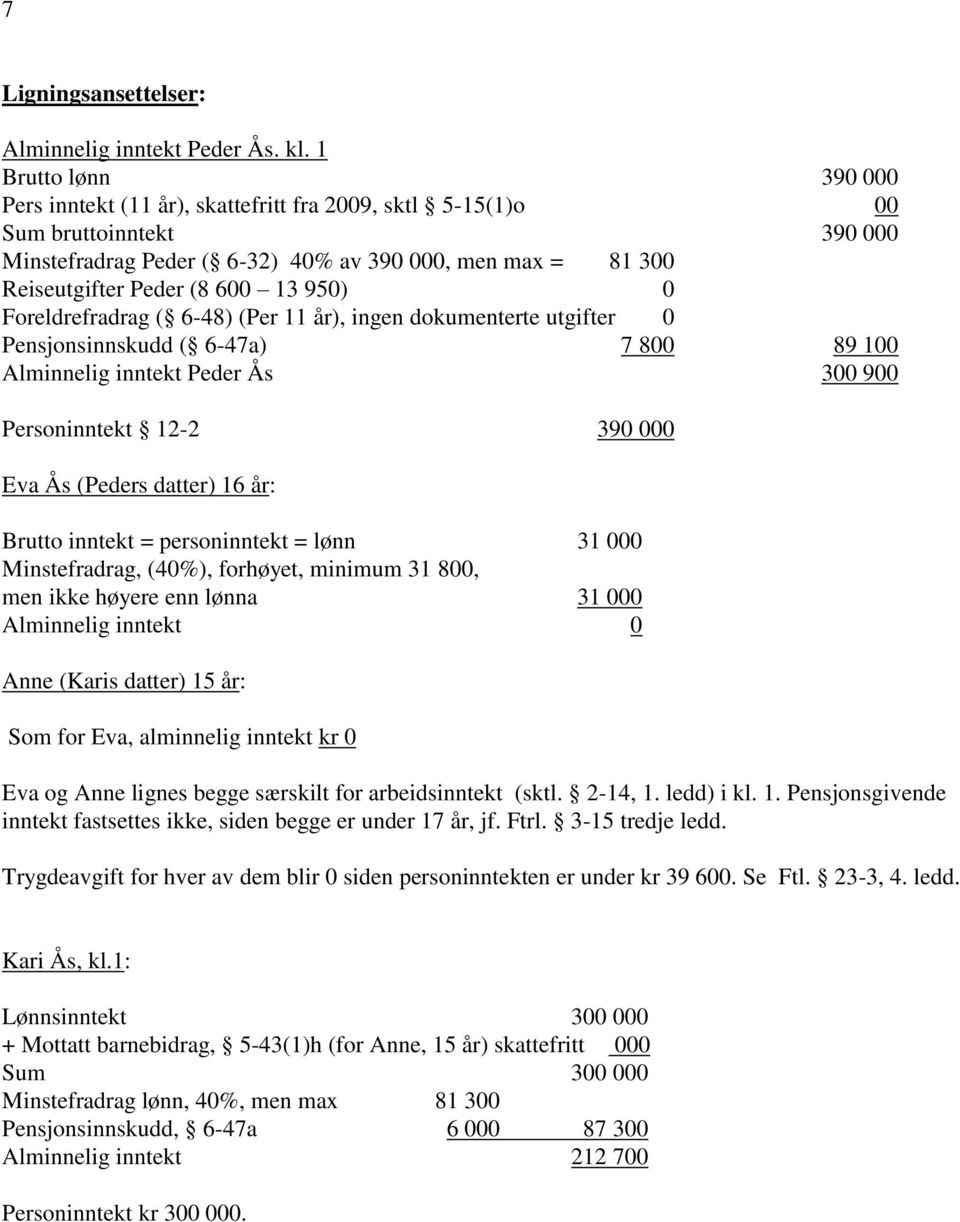 950) 0 Foreldrefradrag ( 6-48) (Per 11 år), ingen dokumenterte utgifter 0 Pensjonsinnskudd ( 6-47a) 7 800 89 100 Alminnelig inntekt Peder Ås 300 900 Personinntekt 12-2 390 000 Eva Ås (Peders datter)