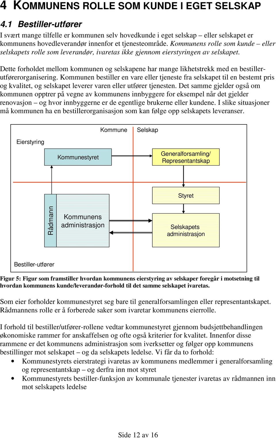 Kommunens rolle som kunde eller selskapets rolle som leverandør, ivaretas ikke gjennom eierstyringen av selskapet.