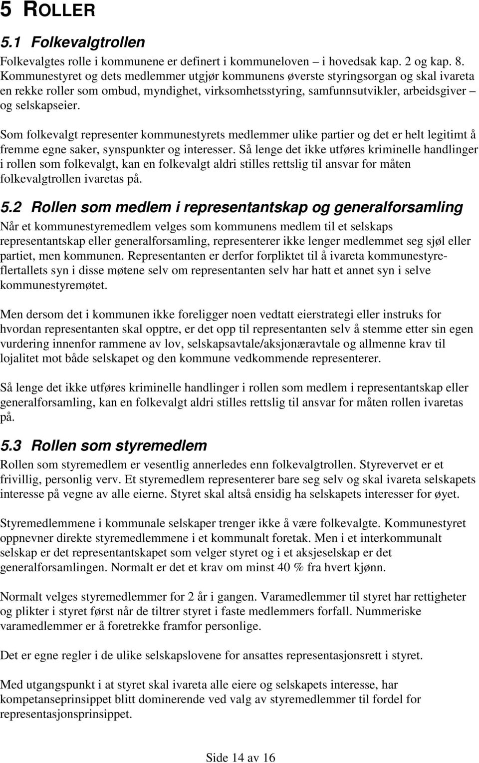 Som folkevalgt representer kommunestyrets medlemmer ulike partier og det er helt legitimt å fremme egne saker, synspunkter og interesser.