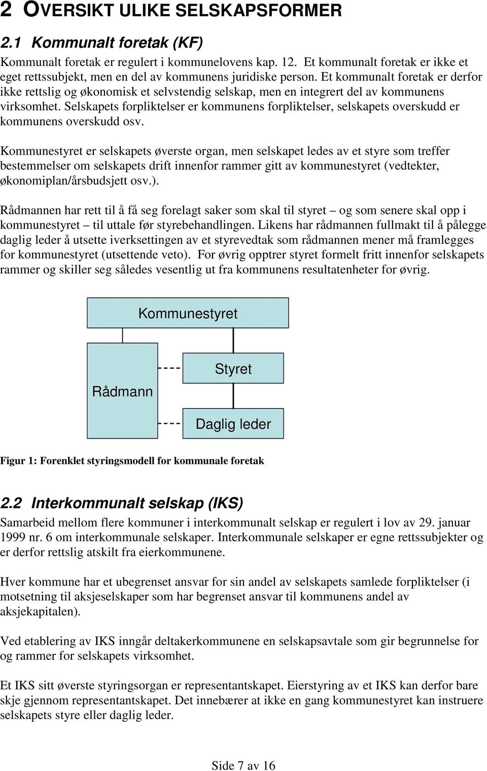 Et kommunalt foretak er derfor ikke rettslig og økonomisk et selvstendig selskap, men en integrert del av kommunens virksomhet.