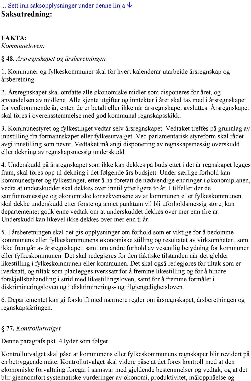 Alle kjente utgifter og inntekter i året skal tas med i årsregnskapet for vedkommende år, enten de er betalt eller ikke når årsregnskapet avsluttes.