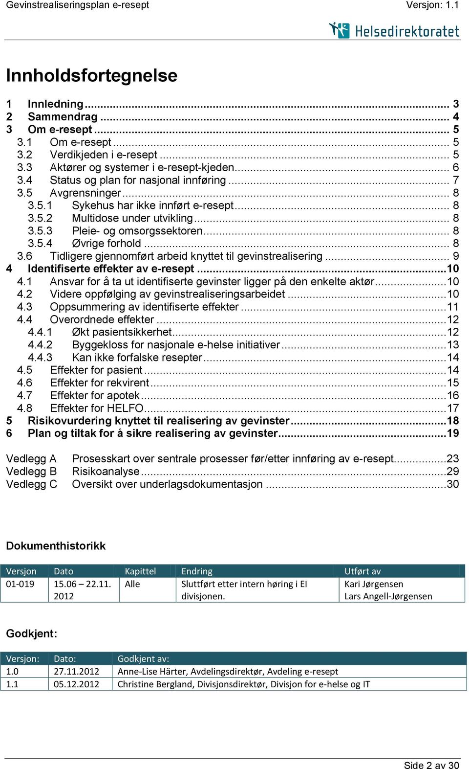 .. 8 3.6 Tidligere gjennomført arbeid knyttet til gevinstrealisering... 9 4 Identifiserte effekter av e-resept...10 4.1 Ansvar for å ta ut identifiserte gevinster ligger på den enkelte aktør...10 4.2 Videre oppfølging av gevinstrealiseringsarbeidet.