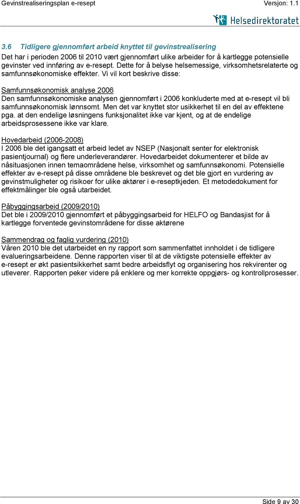 Vi vil kort beskrive disse: Samfunnsøkonomisk analyse 2006 Den samfunnsøkonomiske analysen gjennomført i 2006 konkluderte med at e-resept vil bli samfunnsøkonomisk lønnsomt.