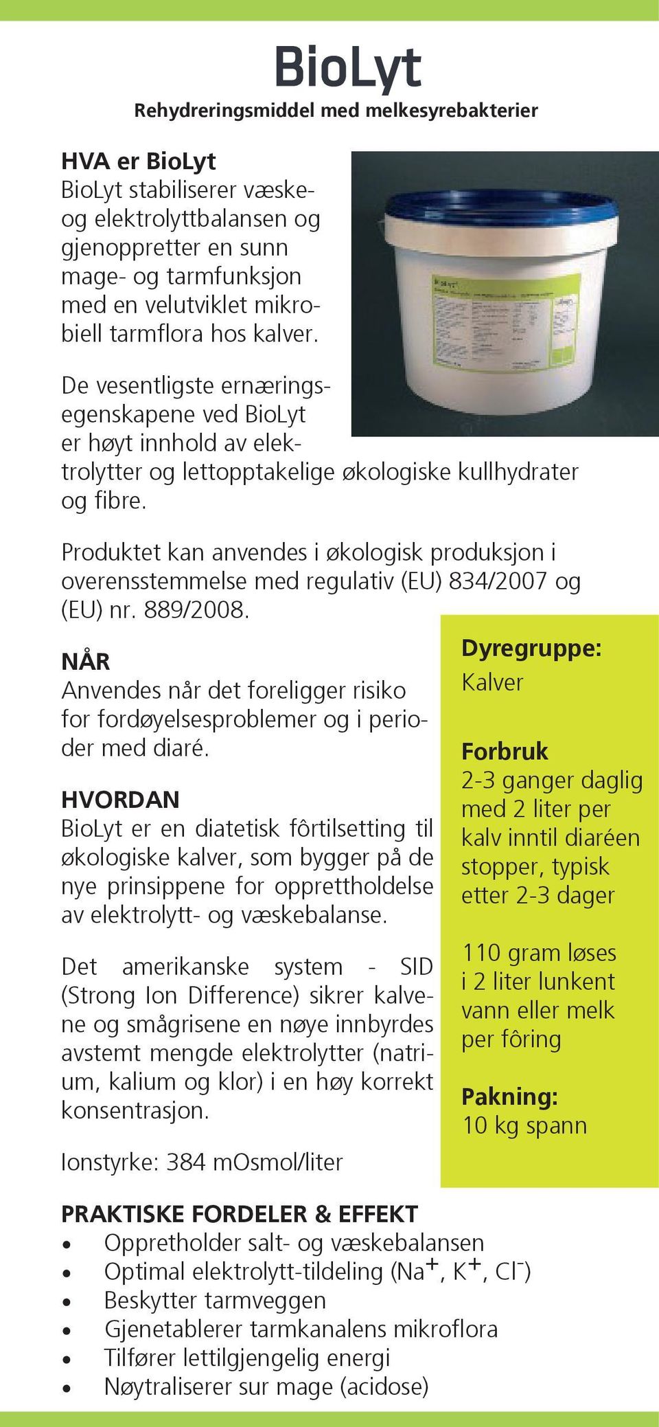 Produktet kan anvendes i økologisk produksjon i overensstemmelse med regulativ (EU) 834/2007 og (EU) nr. 889/2008.