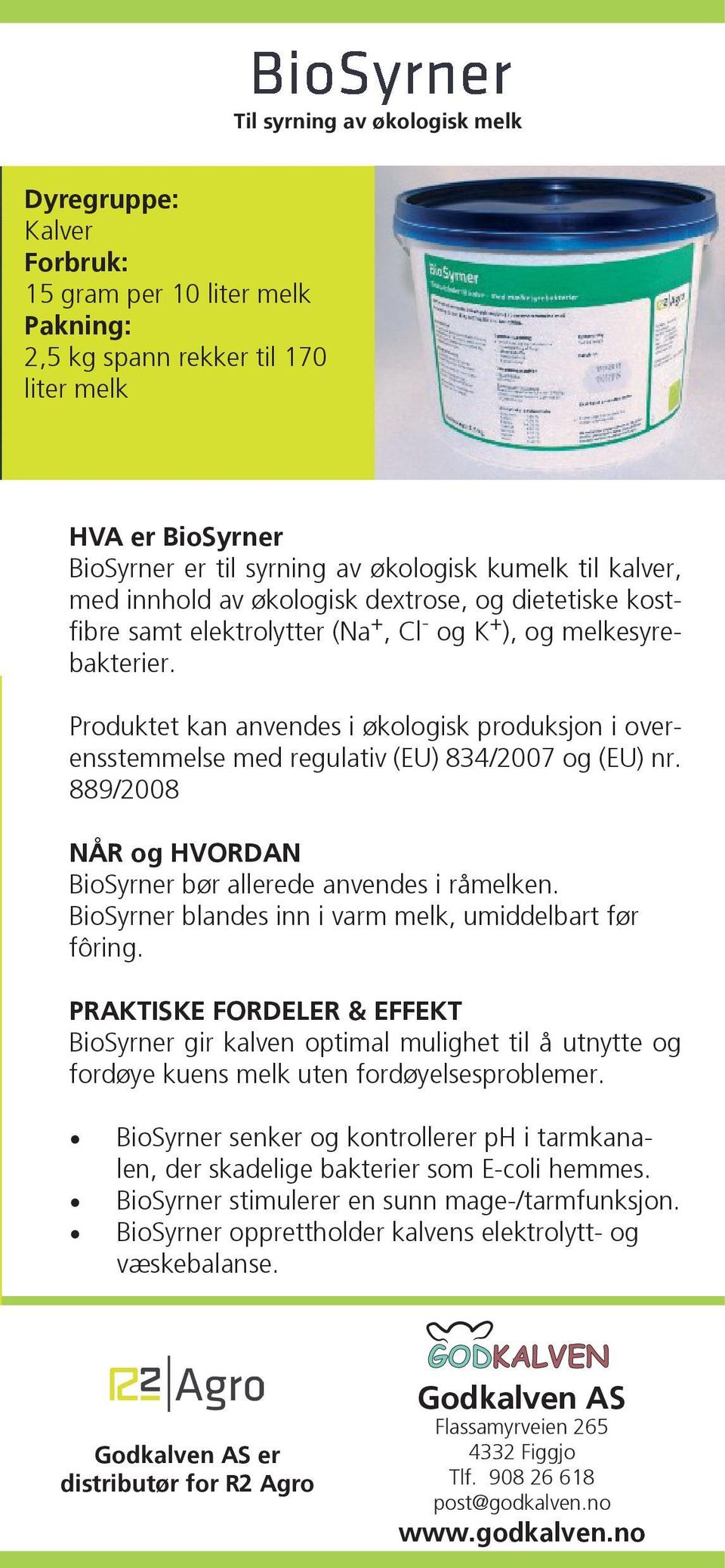 Produktet kan anvendes i økologisk produksjon i overensstemmelse med regulativ (EU) 834/2007 og (EU) nr. 889/2008 NÅR og HVORDAN BioSyrner bør allerede anvendes i råmelken.