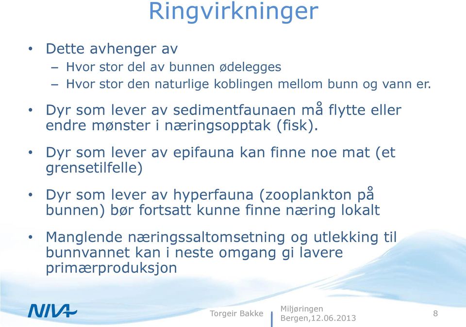 Dyr som lever av epifauna kan finne noe mat (et grensetilfelle) Dyr som lever av hyperfauna (zooplankton på bunnen) bør