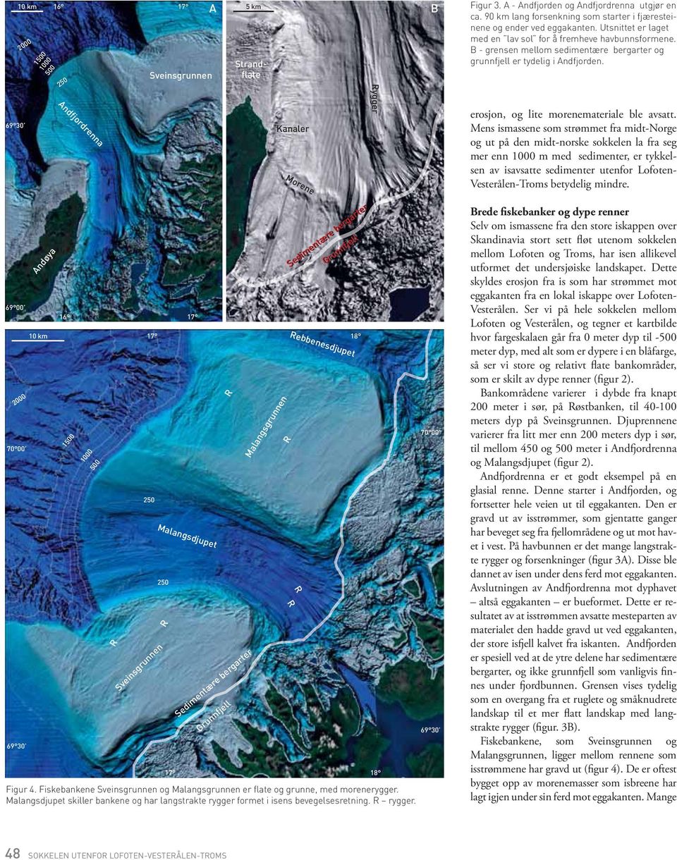 B - grensen mellom sedimentære bergarter og grunnfjell er tydelig i Andfjorden. ero sjon, og lite morenemateriale ble avsatt.