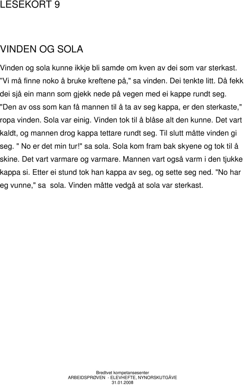 Vinden tok til å blåse alt den kunne. Det vart kaldt, og mannen drog kappa tettare rundt seg. Til slutt måtte vinden gi seg. " No er det min tur!" sa sola.