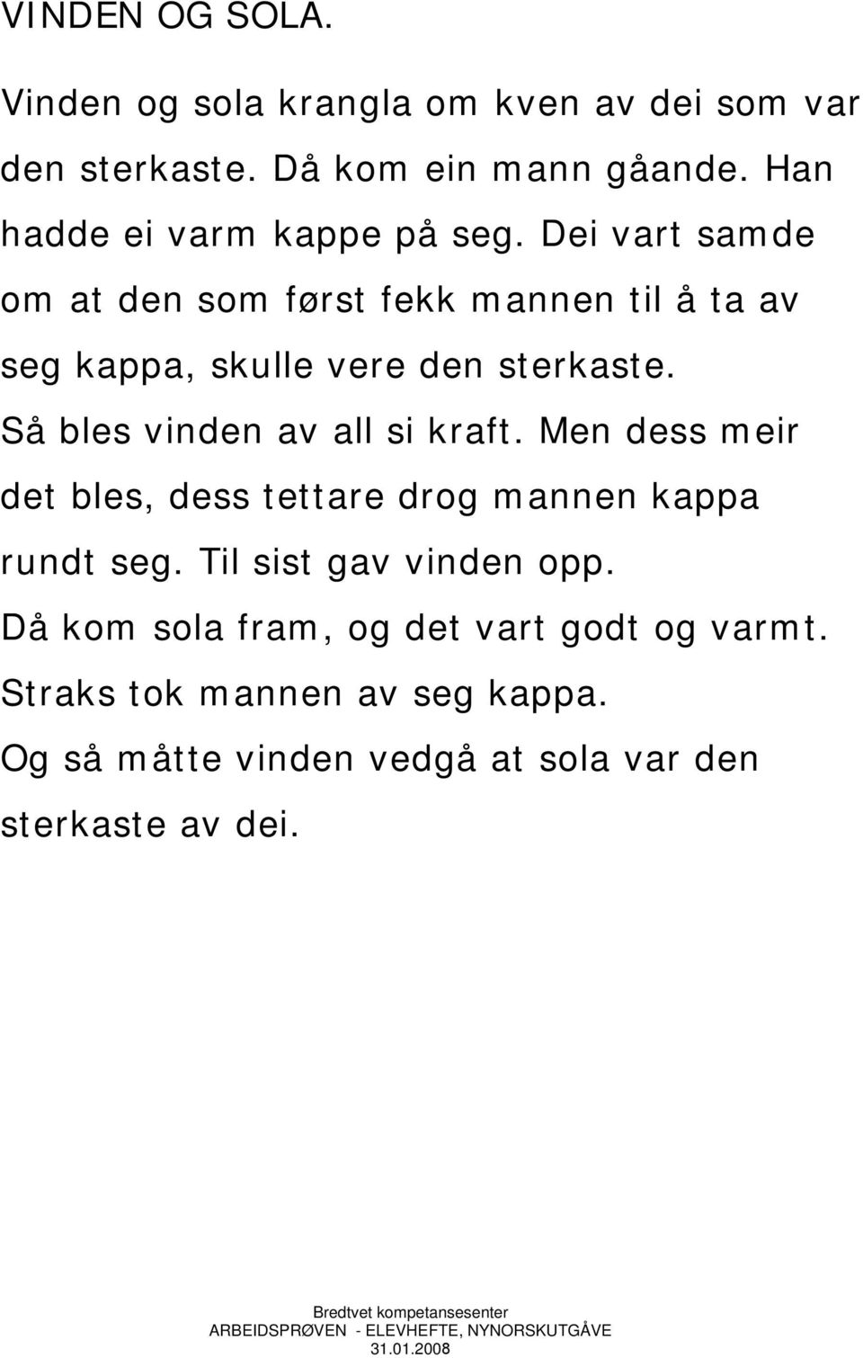 Dei vart samde om at den som først fekk mannen til å ta av seg kappa, skulle vere den sterkaste.