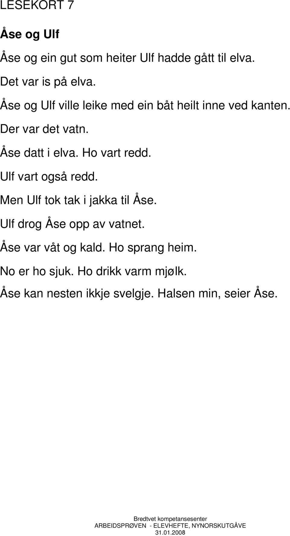 Ho vart redd. Ulf vart også redd. Men Ulf tok tak i jakka til Åse. Ulf drog Åse opp av vatnet.