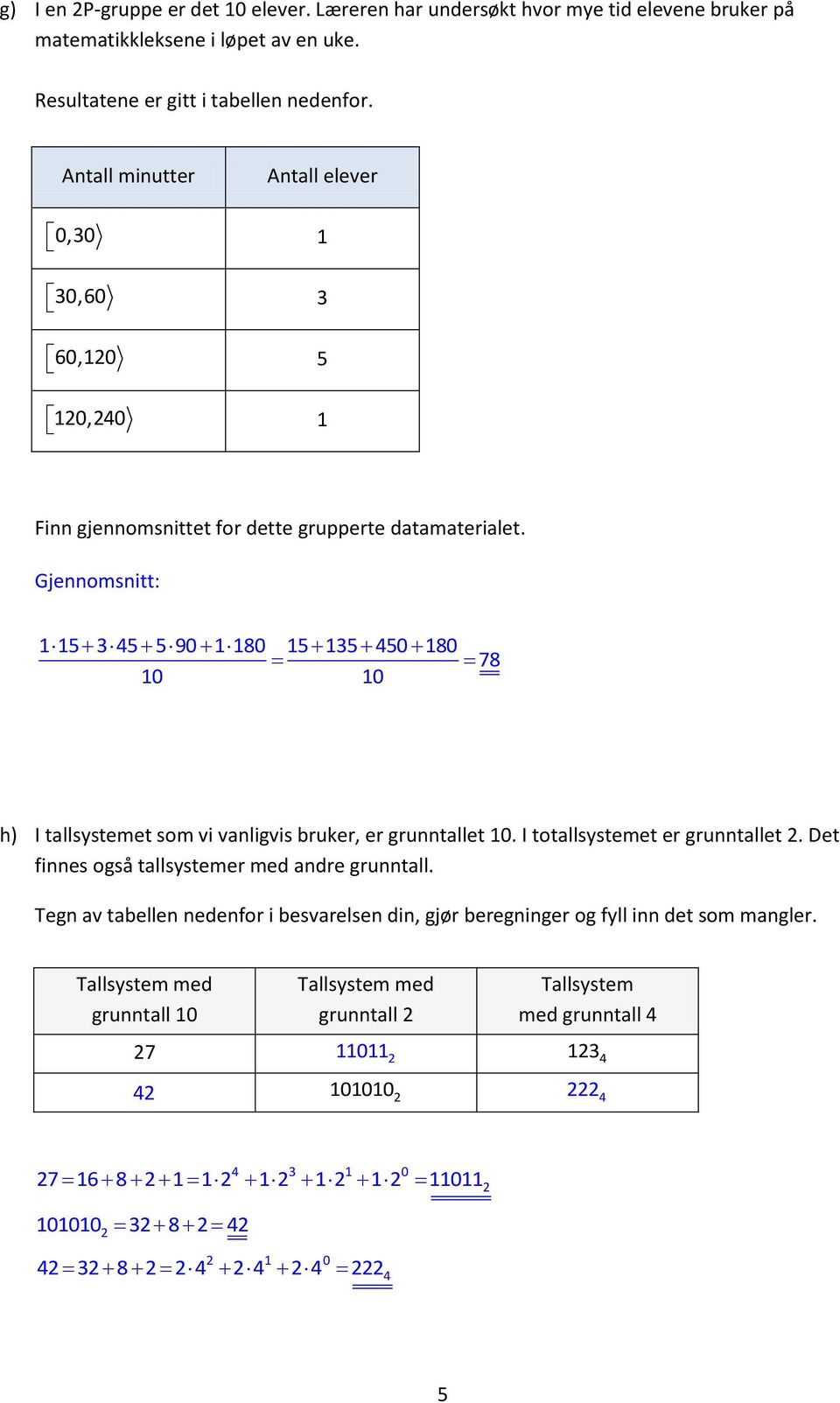 Gjennomsnitt: 1 15 3 45 5 90 1 180 15 135 450 180 78 10 10 h) I tallsystemet som vi vanligvis bruker, er grunntallet 10. I totallsystemet er grunntallet 2.