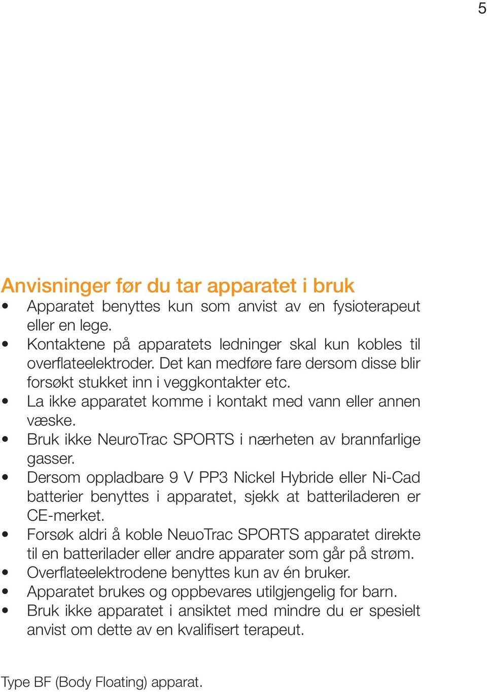 Bruk ikke NeuroTrac SPORTS i nærheten av brannfarlige gasser. Dersom oppladbare 9 V PP3 Nickel Hybride eller Ni-Cad batterier benyttes i apparatet, sjekk at batteriladeren er CE-merket.