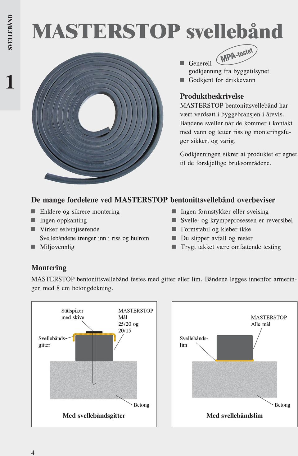 De mange fordelene ved MASTERSTOP bentonittsvellebånd overbeviser Enklere og sikrere montering Ingen formstykker eller sveising Ingen oppkanting Svelle- og krympeprosessen er reversibel Virker