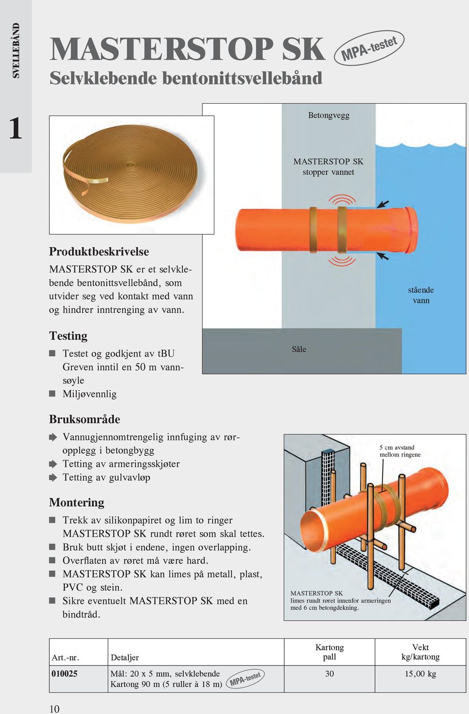 Tetting av gulvavløp Trekk av silikonpapiret og lim to ringer rundt røret som skal tettes. Bruk butt skjøt i endene, ingen overlapping. Overflaten av røret må være hard.