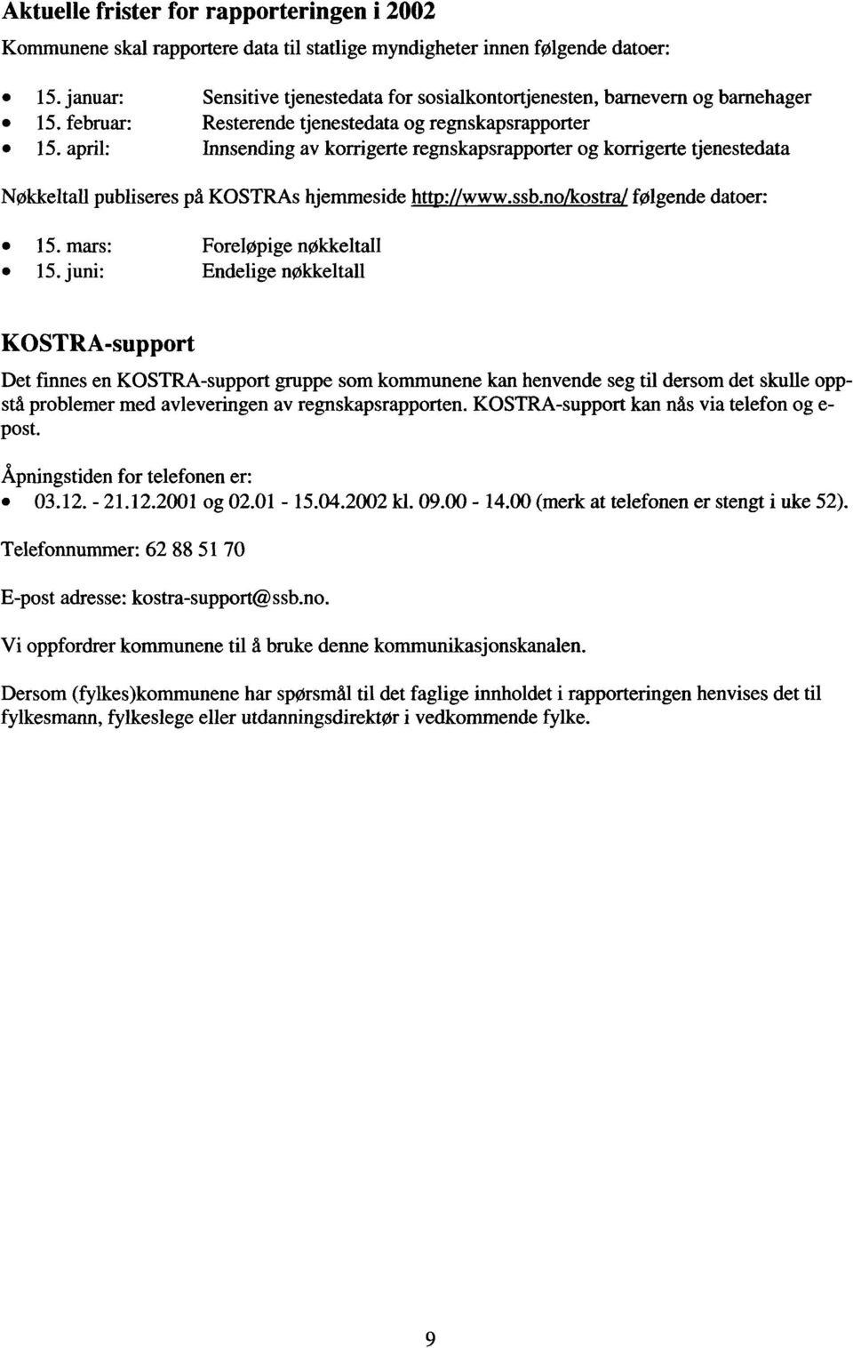 april: Innsending av korrigerte regnskapsrapporter og korrigerte tjenestedata Nøkkeltall publiseres på KOSTRAs hjemmeside http://www.ssb.no/kostra/ følgende datoer: 15. mars: Foreløpige nøkkeltall 15.