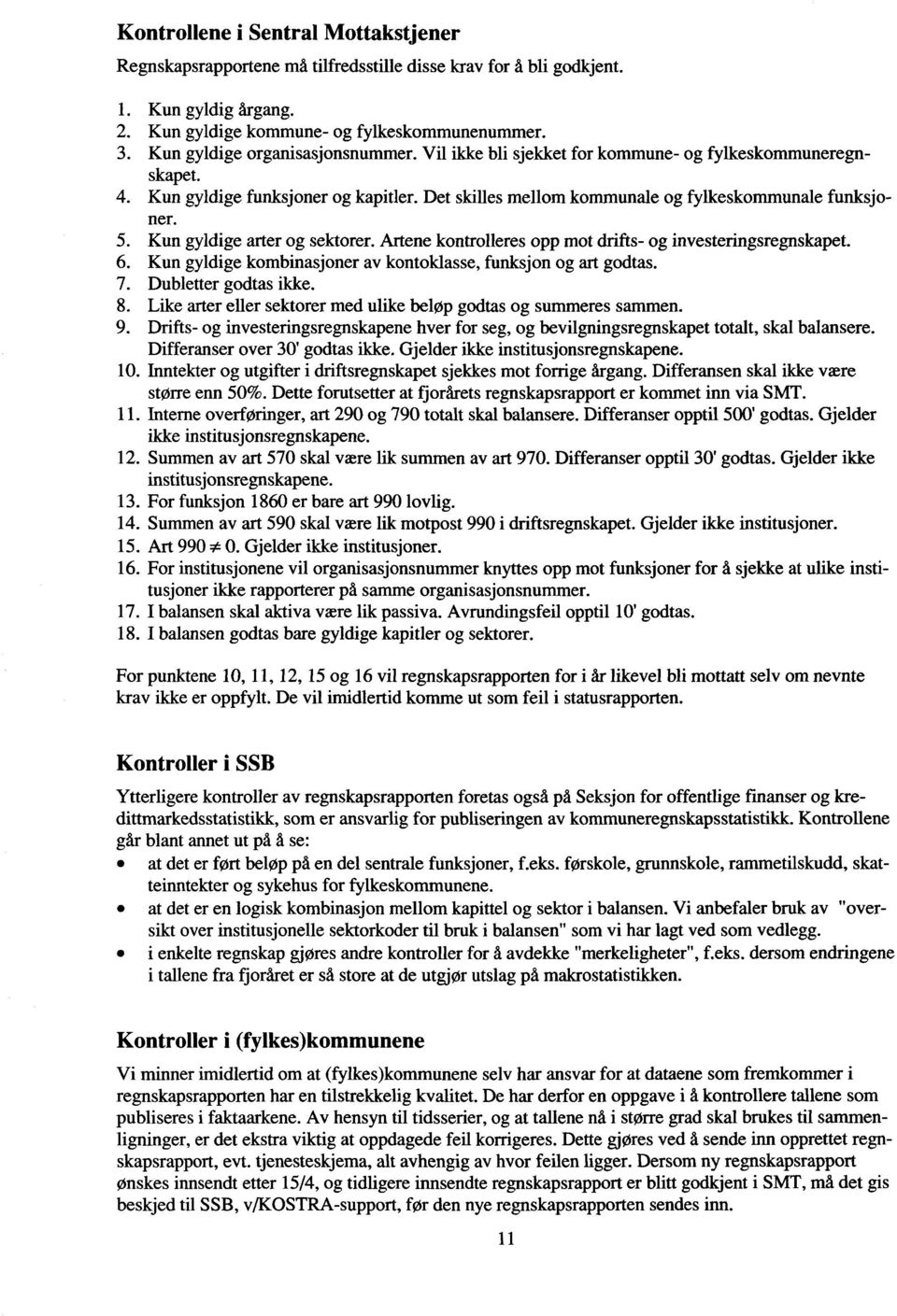 Kun gyldige arter og sektorer. Artene kontrolleres opp mot drifts- og investeringsregnskapet. 6. Kun gyldige kombinasjoner av kontoklasse, funksjon og art godtas. 7. Dubletter godtas ikke. 8.