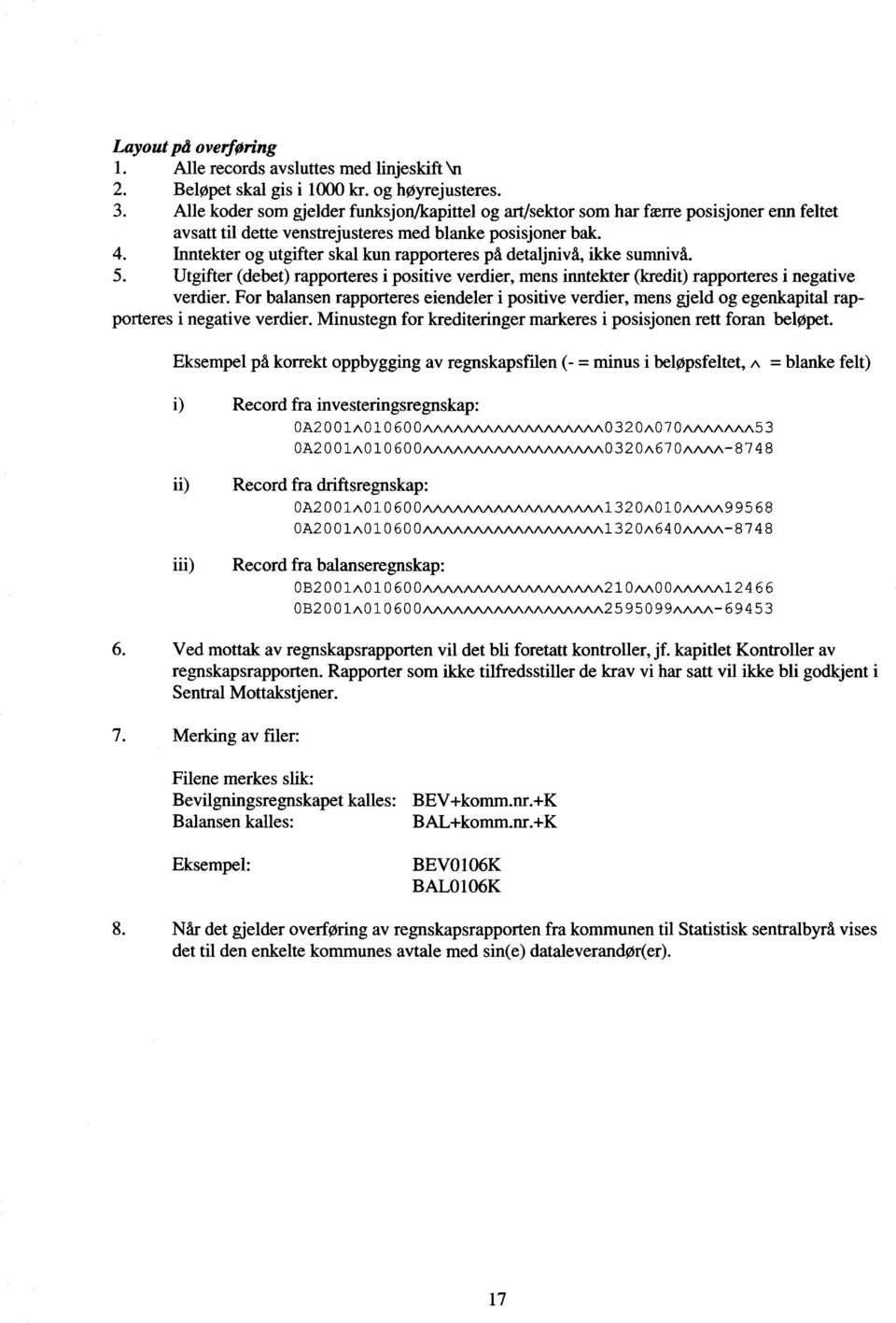 Inntekter og utgifter skal kun rapporteres på detaljnivå, ikke sumnivå. 5. Utgifter (debet) rapporteres i positive verdier, mens inntekter (kredit) rapporteres i negative verdier.