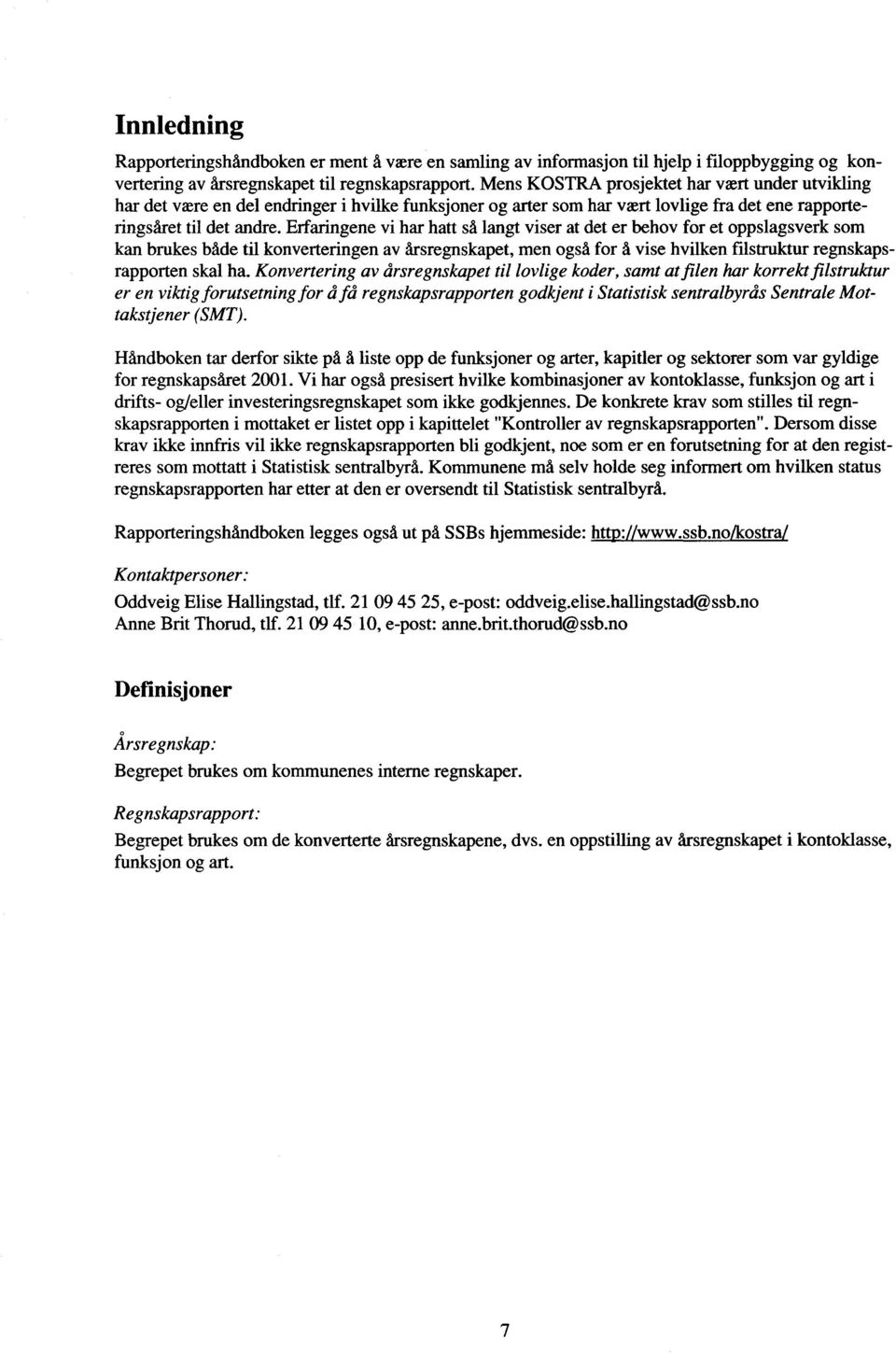 Erfaringene vi har hatt så langt viser at det er behov for et oppslagsverk som kan brukes både til konverteringen av årsregnskapet, men også for å vise hvilken filstruktur regnskapsrapporten skal ha.