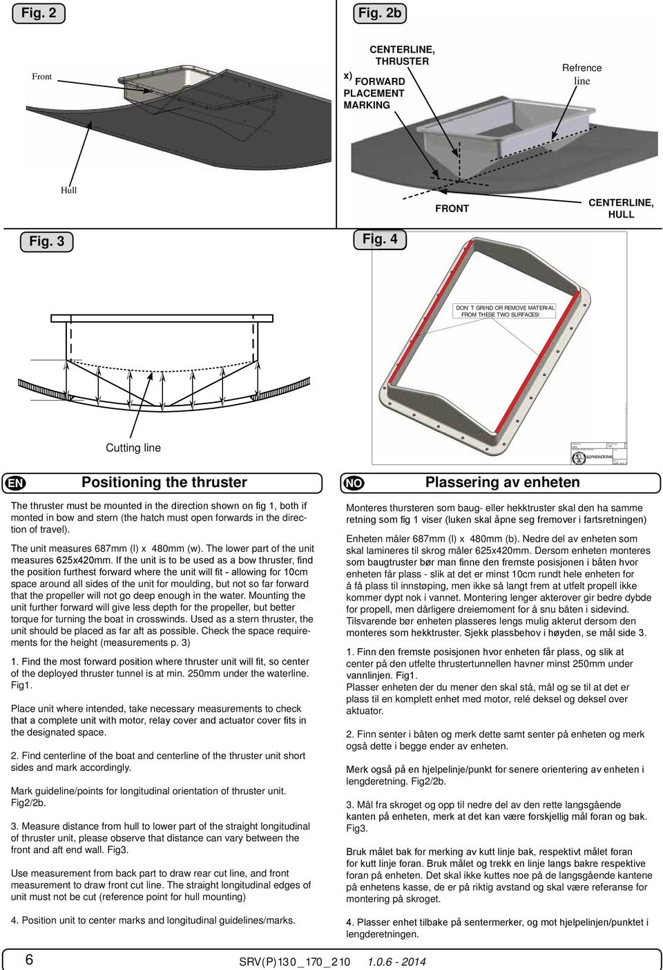 Cutting line tore 19 SLEIPNERMOTORAS SRF-250-G EN Positioning the thruster Plassering av enheten monted in bow and stern (the hatch must open forwards in the direction of travel).