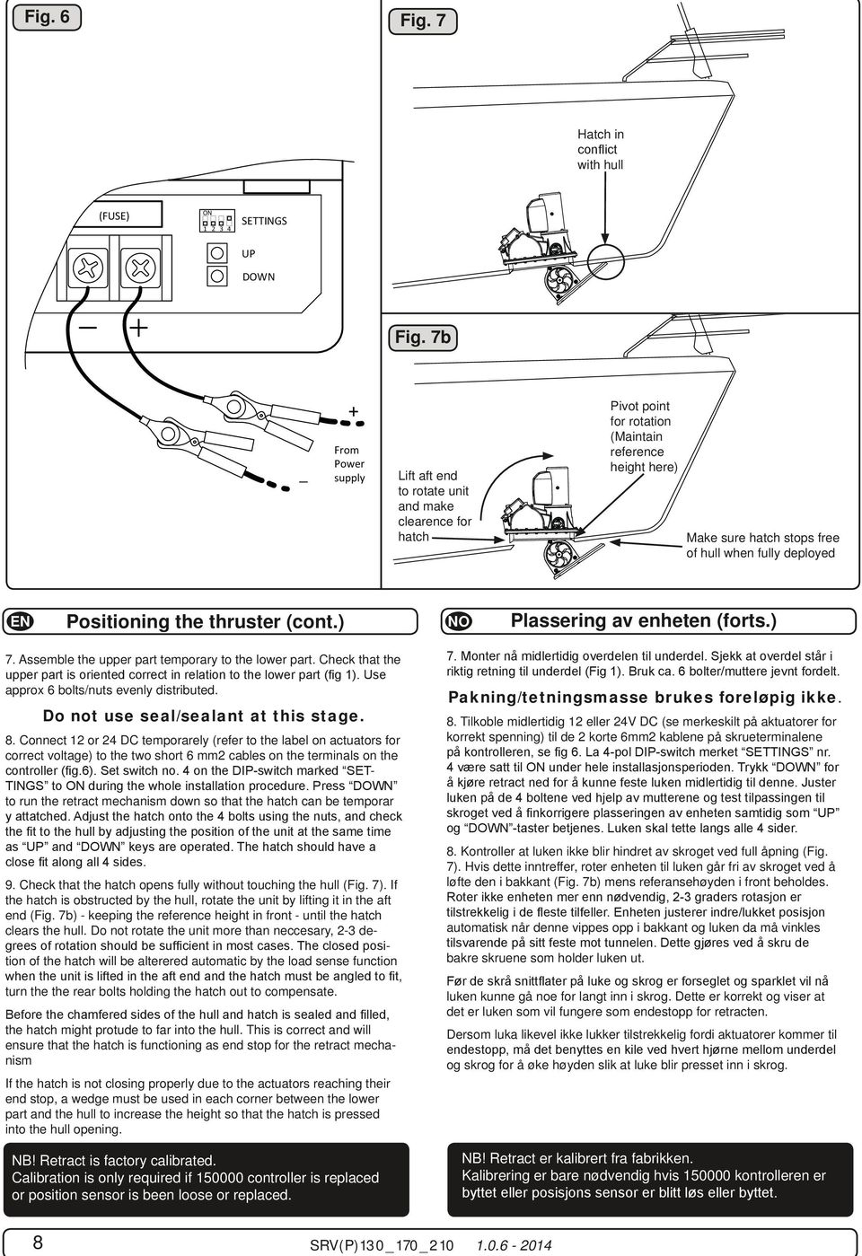 thruster (cont.) Plassering av enheten (forts.) 7. Assemble the upper part temporary to the lower part. Check that the approx 6 bolts/nuts evenly distributed. Do not use seal/sealant at this stage. 8.