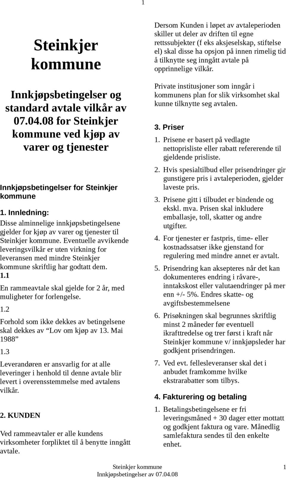 Eventuelle avvikende leveringsvilkår er uten virkning for leveransen med mindre Steinkjer kommune skriftlig har godtatt dem. 1.