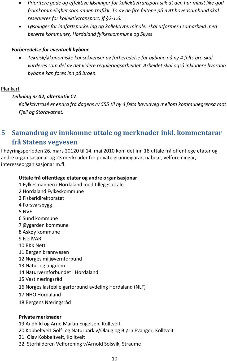 Løsninger for innfartsparkering og kollektivterminaler skal utformes i samarbeid med berørte kommuner, Hordaland fylkeskommune og Skyss Forberedelse for eventuell bybane Teknisk/økonomiske