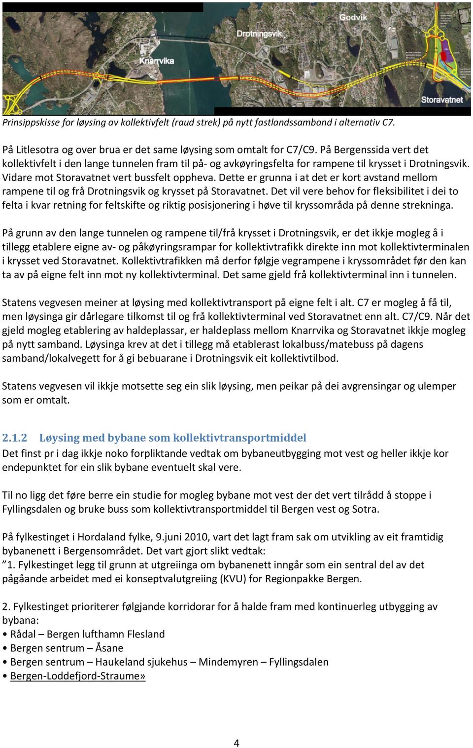 Dette er grunna i at det er kort avstand mellom rampene til og frå Drotningsvik og krysset på Storavatnet.