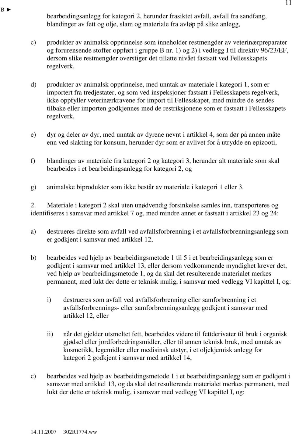 1) og 2) i vedlegg I til direktiv 96/23/EF, dersom slike restmengder overstiger det tillatte nivået fastsatt ved Fellesskapets regelverk, d) produkter av animalsk opprinnelse, med unntak av materiale