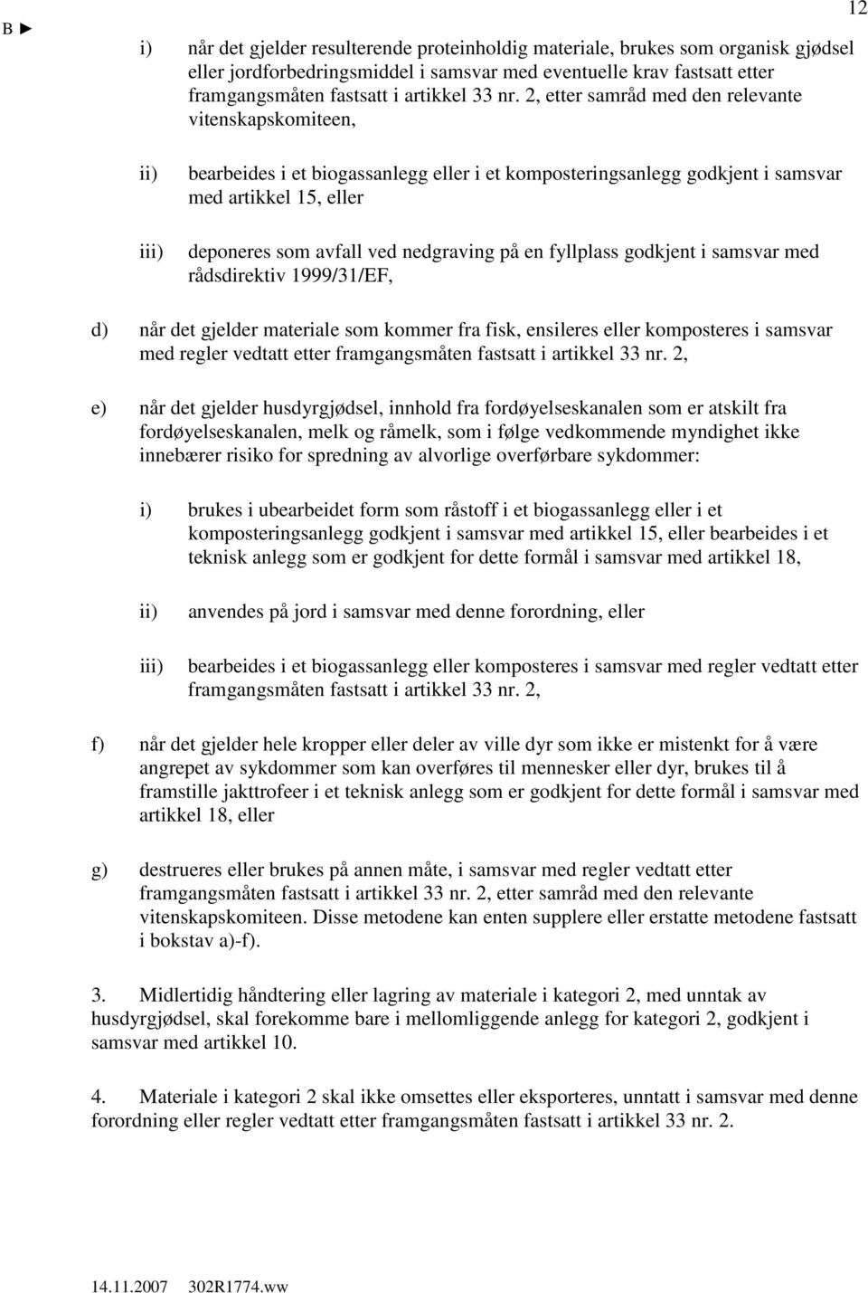 nedgraving på en fyllplass godkjent i samsvar med rådsdirektiv 1999/31/EF, d) når det gjelder materiale som kommer fra fisk, ensileres eller komposteres i samsvar med regler vedtatt etter