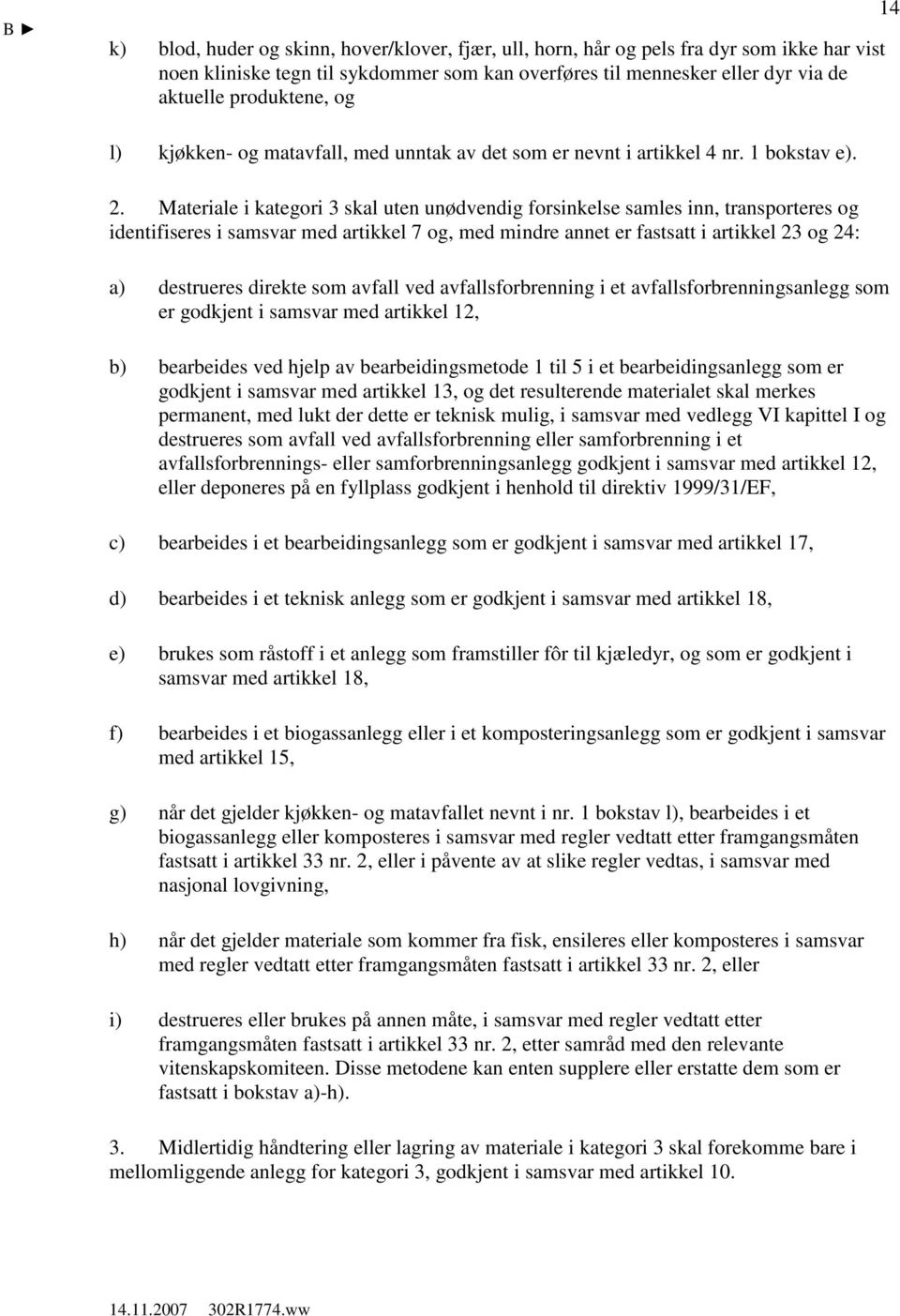 Materiale i kategori 3 skal uten unødvendig forsinkelse samles inn, transporteres og identifiseres i samsvar med artikkel 7 og, med mindre annet er fastsatt i artikkel 23 og 24: a) destrueres direkte