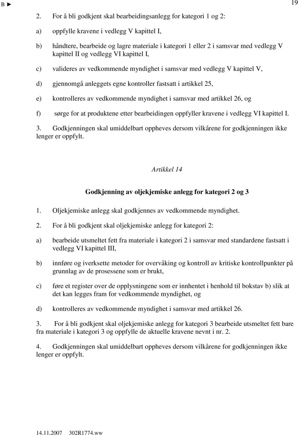 vedkommende myndighet i samsvar med artikkel 26, og f) sørge for at produktene etter bearbeidingen oppfyller kravene i vedlegg VI kapittel I. 3.