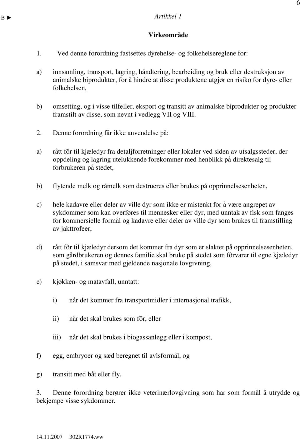 disse produktene utgjør en risiko for dyre- eller folkehelsen, b) omsetting, og i visse tilfeller, eksport og transitt av animalske biprodukter og produkter framstilt av disse, som nevnt i vedlegg