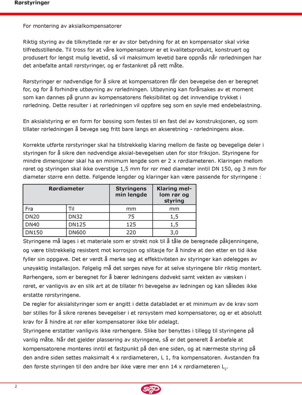 rørstyringer, og er fastankret på rett måte. Rørstyringer er nødvendige for å sikre at kompensatoren får den bevegelse den er beregnet for, og for å forhindre utbøyning av rørledningen.