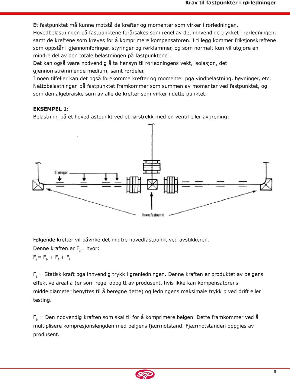 I tillegg kommer friksjonskreftene som oppstår i gjennomføringer, styringer og rørklammer, og som normalt kun vil utgjøre en mindre del av den totale belastningen på fastpunktene.