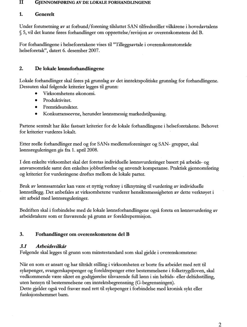 For forhandlingene i helseforetakene vises til "Tilleggsavtale i overenskomstområde helseforetak", datert 6. desember 20