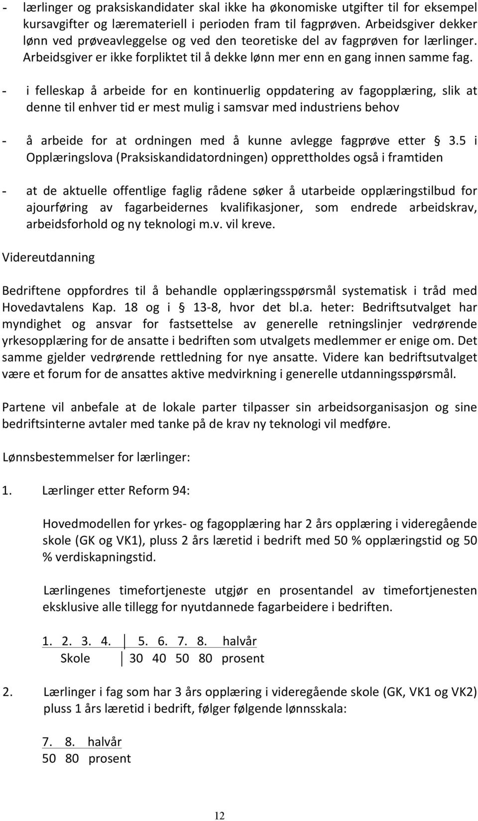 - i felleskap å arbeide for en kontinuerlig oppdatering av fagopplæring, slik at denne til enhver tid er mest mulig i samsvar med industriens behov - å arbeide for at ordningen med å kunne avlegge