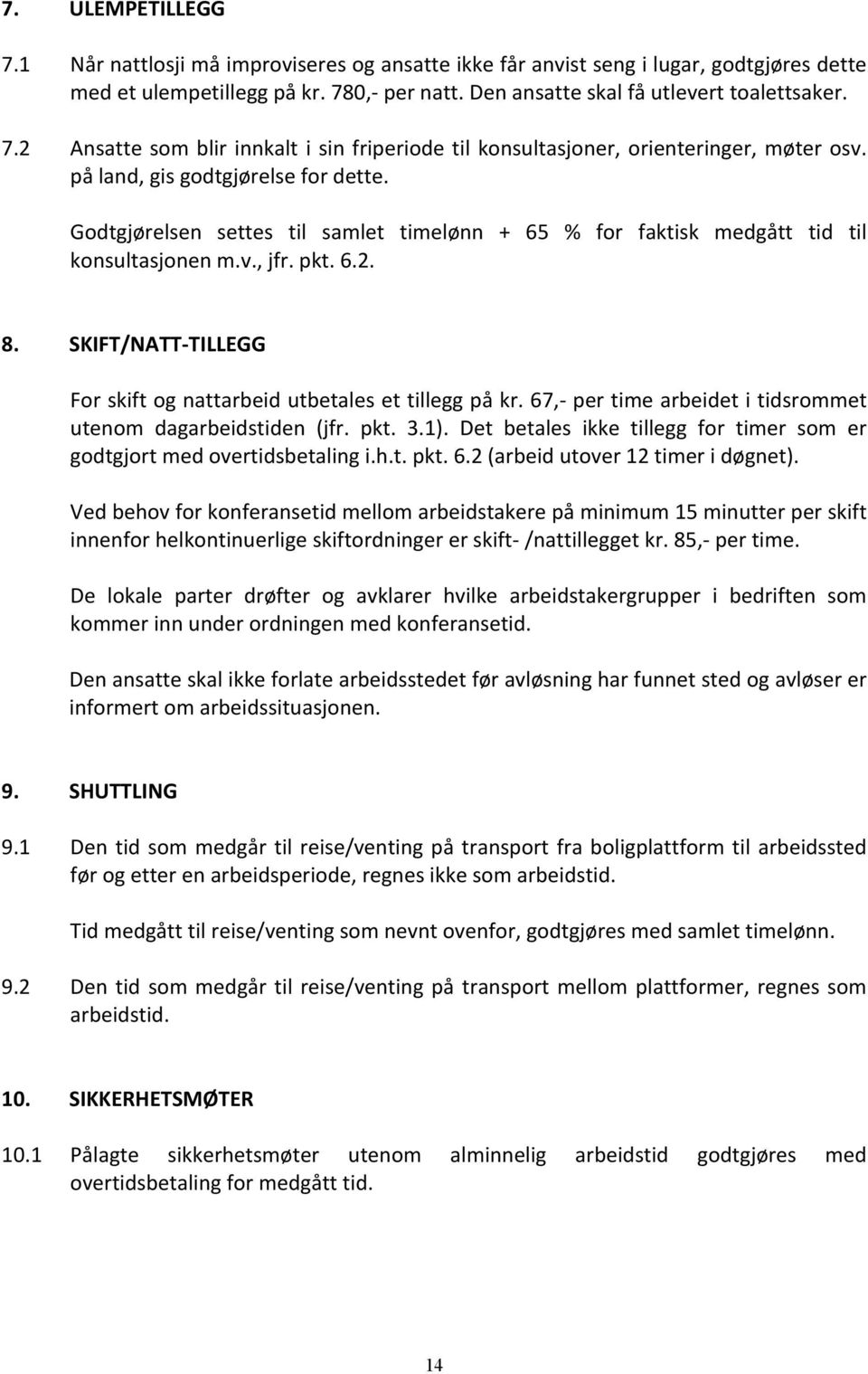 SKIFT/NATT- TILLEGG For skift og nattarbeid utbetales et tillegg på kr. 67,- per time arbeidet i tidsrommet utenom dagarbeidstiden (jfr. pkt. 3.1).