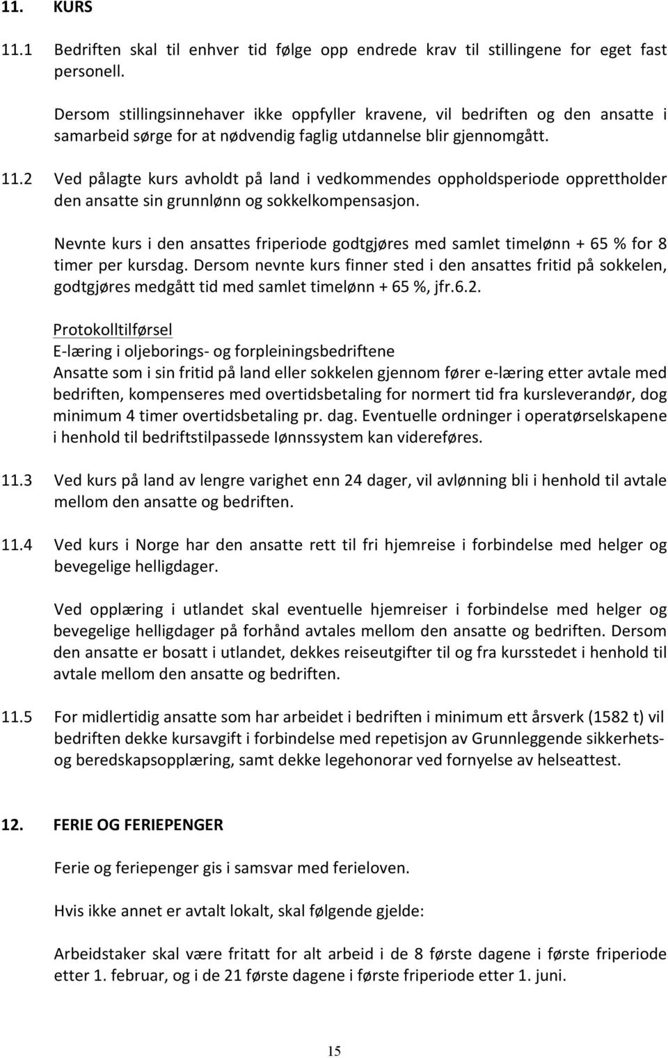 2 Ved pålagte kurs avholdt på land i vedkommendes oppholdsperiode opprettholder den ansatte sin grunnlønn og sokkelkompensasjon.