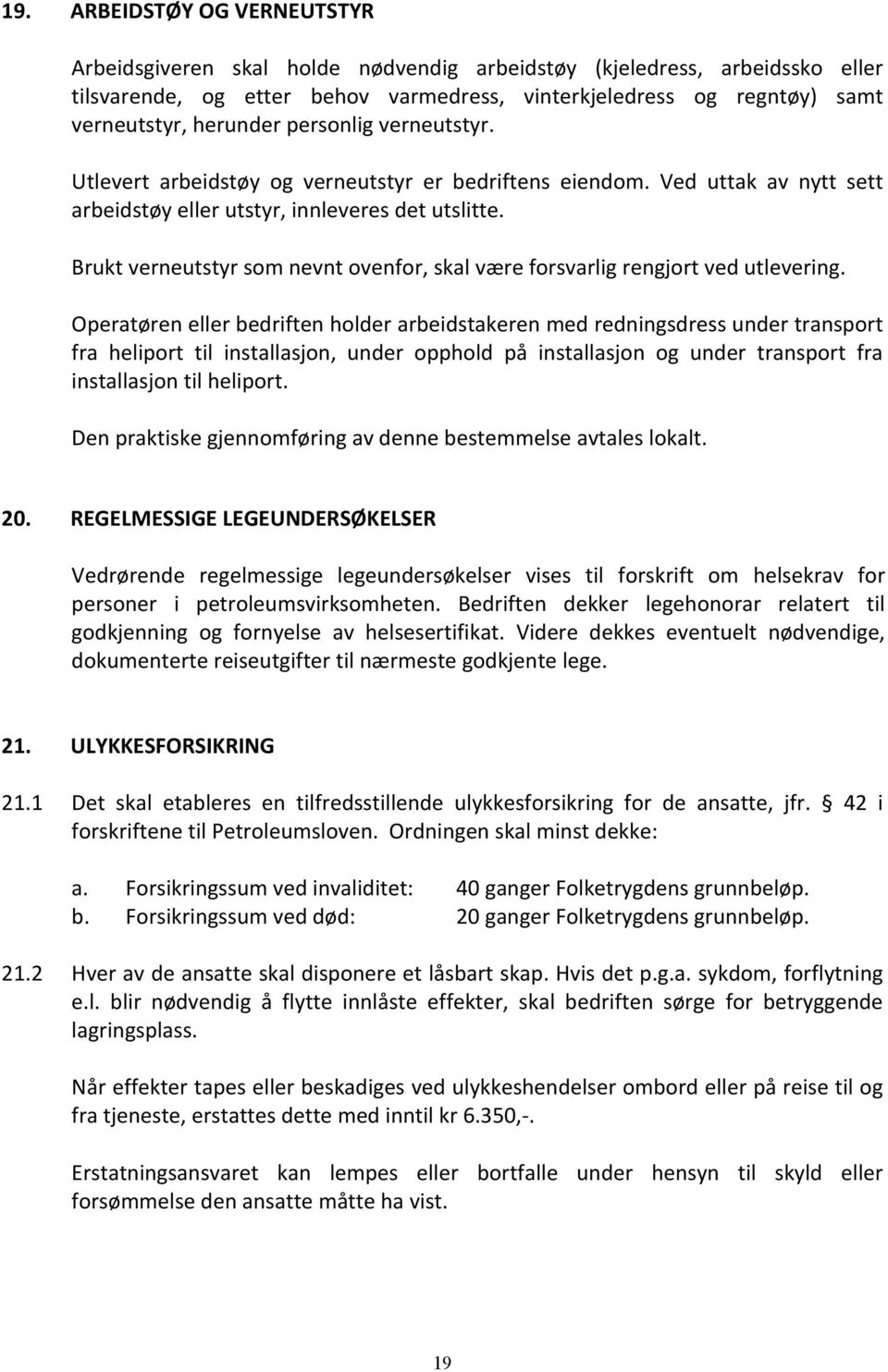 Brukt verneutstyr som nevnt ovenfor, skal være forsvarlig rengjort ved utlevering.