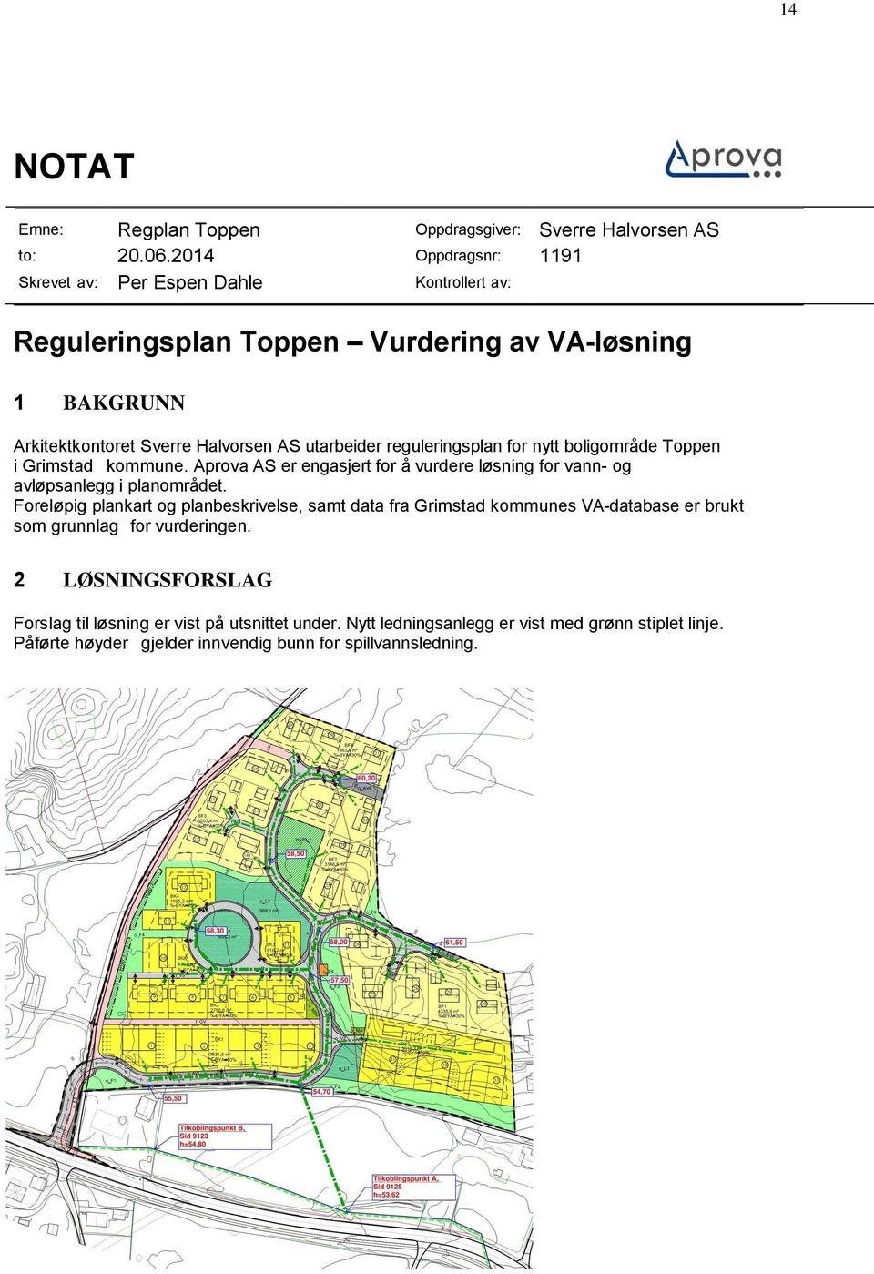 reguleringsplan for nytt boligområde Toppen i Grimstad kommune. Aprova AS er engasjert for å vurdere løsning for vann- og avløpsanlegg i planområdet.