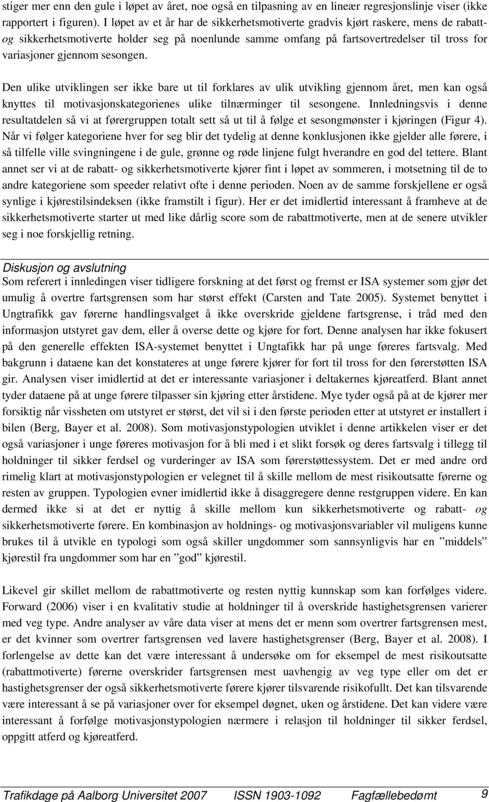 sesongen. Den ulike utviklingen ser ikke bare ut til forklares av ulik utvikling gjennom året, men kan også knyttes til motivasjonskategorienes ulike tilnærminger til sesongene.