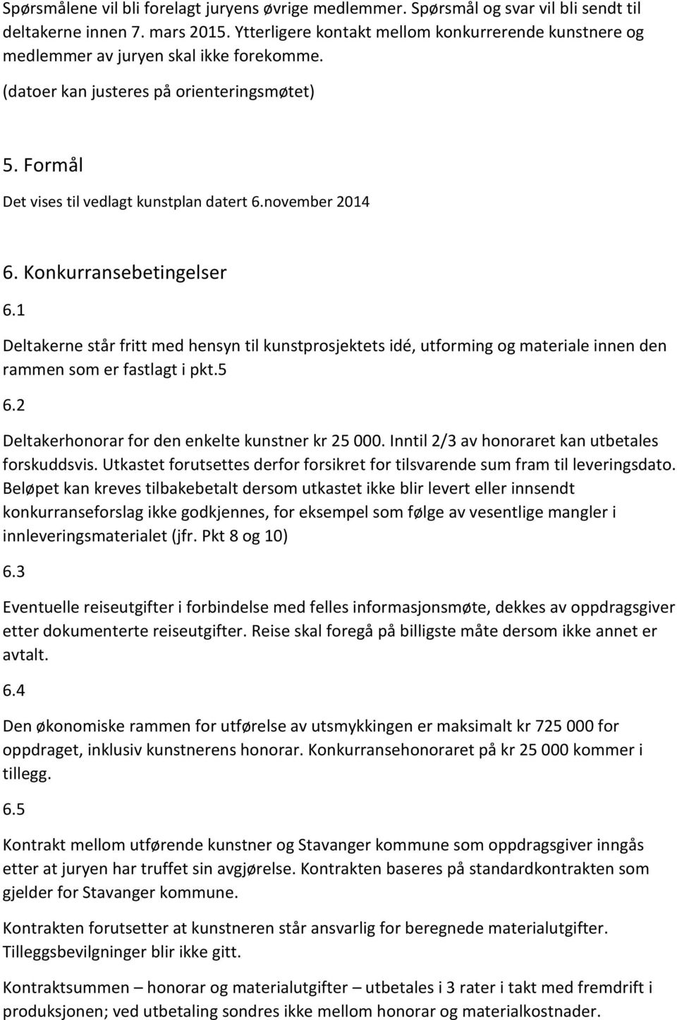 november 2014 6. Konkurransebetingelser 6.1 Deltakerne står fritt med hensyn til kunstprosjektets idé, utforming og materiale innen den rammen som er fastlagt i pkt.5 6.