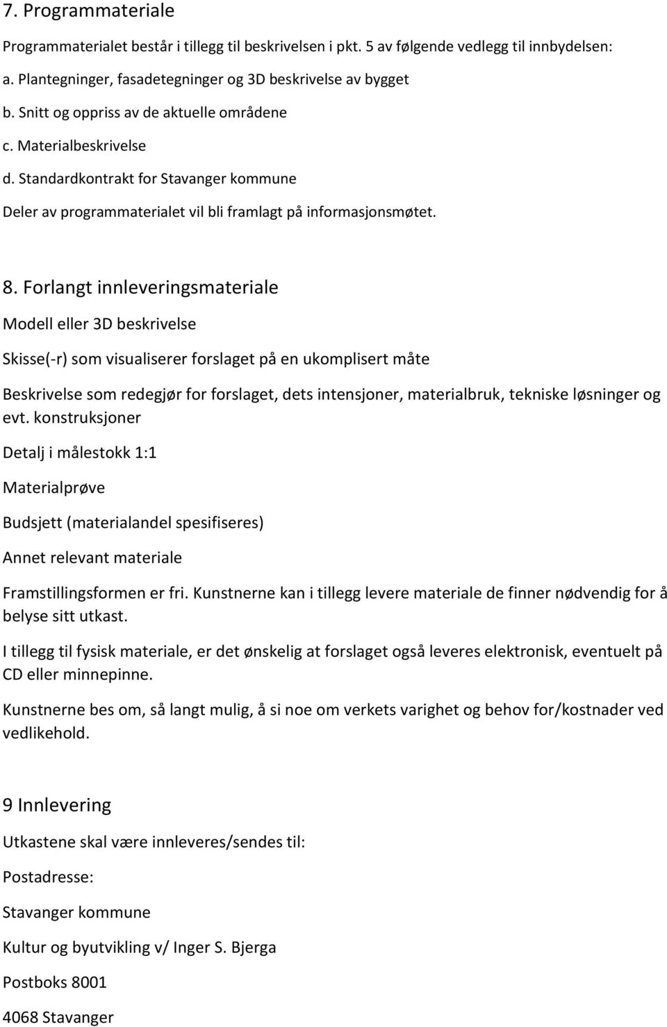 Forlangt innleveringsmateriale Modell eller 3D beskrivelse Skisse(-r) som visualiserer forslaget på en ukomplisert måte Beskrivelse som redegjør for forslaget, dets intensjoner, materialbruk,